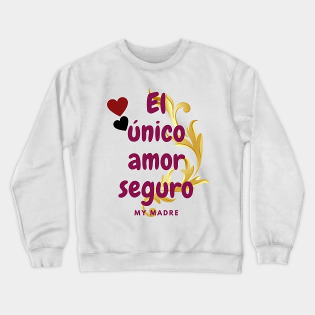 El único amor seguro, The only sure love that of a mother Crewneck Sweatshirt by JENNEFTRUST